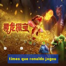 times que ronaldo jogou